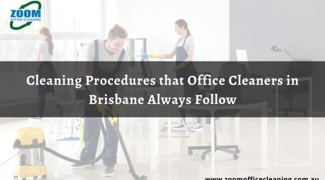 Cleaning Procedures that Office Cleaners in Brisbane Always Follow