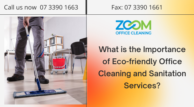 What is the Importance of Eco friendly Office Cleaning and Sanitation Services?