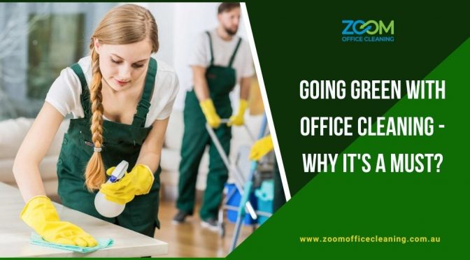 Going Green with Office Cleaning – Why It’s a Must?