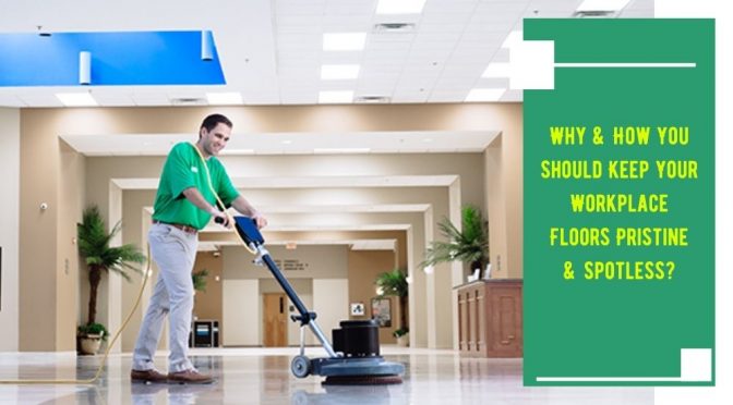 Why & How You Should Keep Your Workplace Floors Pristine & Spotless?