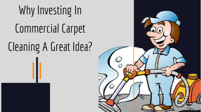 Why Investing In Commercial Carpet Cleaning A Great Idea?