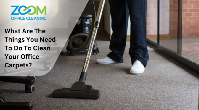 What Are The Things You Need To Do To Clean Your Office Carpets?