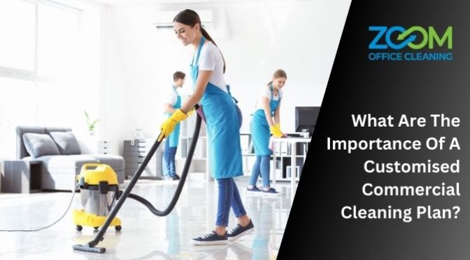 What Are the Importance of a Customised Commercial Cleaning Plan?