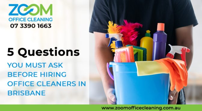 5 Questions You Must Ask Before Hiring Office Cleaners in Brisbane