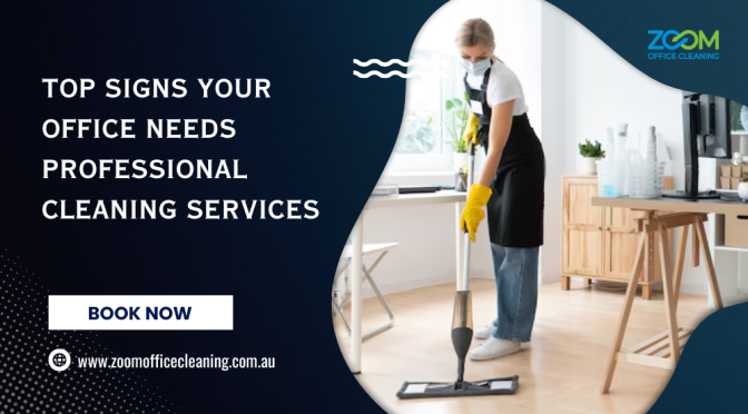 Top Signs Your Office Needs Professional Cleaning Services